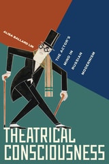 cover of Theatrical Consciousness: The Actor’s Mind in Russian Modernism