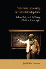 cover of Performing Citizenship in Postdictatorship Chile: Cultural Policy and the Making of Political Dramaturgies