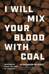cover of I Will Mix Your Blood with Coal: Snapshots from the East of Ukraine