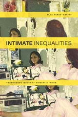 cover of Intimate Inequalities: Performing Migrant Domestic Work