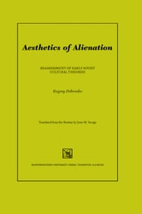 cover of Aesthetics of Alienation: Reassessment of Early Soviet Cultural Theories