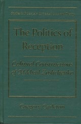 cover of The Politics of Reception: Critical Constructions of Mikhail Zoshchenko