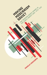cover of Making Modernism Soviet: The Russian Avant-Garde in the Early Soviet Era, 1918-1928
