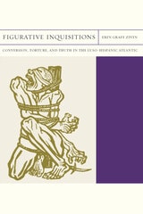 cover of Figurative Inquisitions: Conversion, Torture, and Truth in the Luso-Hispanic Atlantic