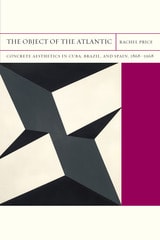 cover of The Object of the Atlantic: Concrete Aesthetics in Cuba, Brazil, and Spain, 1868–1968