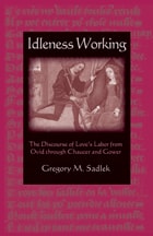 cover of Idleness Working: the Discourse of Love's Labor from Ovid through Chaucer and Gower
