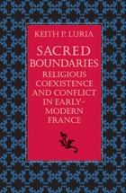 cover of Sacred Boundaries: Religious Coexistence and Conflict in Early-Modern France