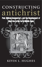 cover of Constructing Antichrist: Paul, Biblical Commentary, and the Development of Doctrine in the Early Middle Ages