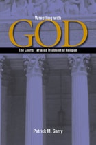 cover of Wrestling with God: The Courts' Tortuous Treatment of Religion