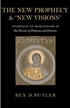 cover of The New Prophecy and "New Visions": Evidence of Montanism in The Passion of Perpetua and Felicitas (Patristic Monograph Series, Volume 18)