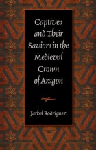 cover of Captives and Their Saviors in the Medieval Crown of Aragon