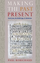 cover of Making the Past Present: David Jones, the Middle Ages and Modernism