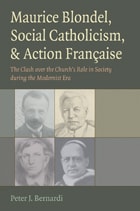 cover of Maurice Blondel, Social Catholicism, and Action Française: The Clash over the Church's Role in Society during the Modernist Era