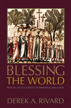cover of Blessing the World: Ritual and Lay Piety in Medieval Religion