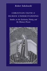 cover of Christian faith & human understanding: studies on the Eucharist, Trinity, and the human person 