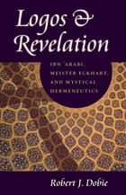 cover of Logos and Revelation: Ibn 'Arabi, Meister Eckhart, and Mystical Hermeneutics