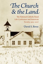 cover of The Church and the Land: The National Catholic Rural Life Conference and American Society, 1923–2007