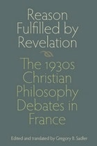 cover of Reason Fulfilled by Revelation: The 1930s Christian Philosophy Debates in France