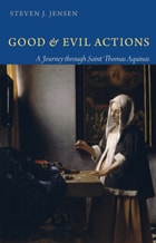 cover of Good and Evil Actions: A Journey through Saint Thomas Aquinas