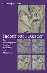 cover of The Subject in Question: Early Contemporary Spanish Literature and Modernism 