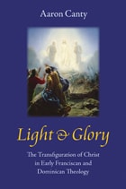 cover of Light and Glory: The Transfiguration of Christ in Early Franciscan and Dominican Theology