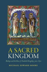 cover of A Sacred Kingdom: Bishops and the Rise of Frankish Kingship, 300-850