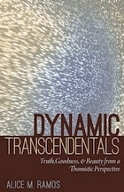 cover of Dynamic Transcendentals: Truth, Goodness, and Beauty from a Thomistic Perspective