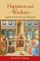 cover of Happiness and Wisdom: Augustine's Early Theology of Education