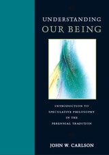 cover of Understanding Our Being: Introduction to Speculative Philosophy in the Perennial Tradition