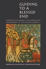 cover of Guiding to a Blessed End: Andrew of Caesarea and His Apocalypse Commentary in the Ancient Church