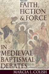 cover of Faith, Force and Fiction in Medieval Baptismal Debates