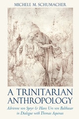 cover of A Trinitarian Anthropology: Adrienne von Speyr & Hans Urs von Balthasar in Dialogue with Thomas Aquinas
