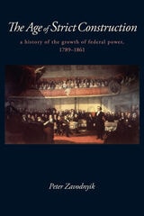 cover of The Age of Strict Construction: a History of the Growth of Federal Power, 1789-1861