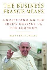 cover of The Business Francis Means: Understanding the Pope's Message on the Economy