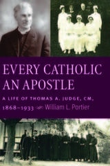 cover of Every Catholic An Apostle: A Life of Thomas A. Judge, CM, 1868-1933