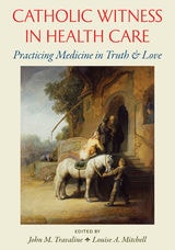 cover of Catholic Witness in Health Care: Practicing Medicine in Truth and Love