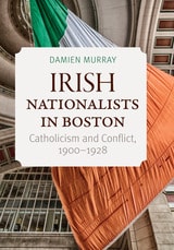 cover of Irish Nationalists in Boston: Catholicism and Conflict, 1900-1928