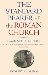 cover of The Standard Bearer of the Roman Church: Lawrence of Brindisi and Capuchin Missions in the Holy Roman Empire (1599-1613)