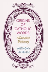 cover of The Origins of Catholic Words: A Discursive Dictionary