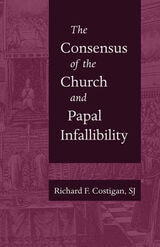 cover of The Consensus of the Church and Papal Infallibility: A Study in the Background of Vatican I