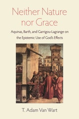 cover of Neither Nature nor Grace: Aquinas, Barth, and Garrigou-Lagrance on the Epistemic Use of God's Effects