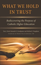 cover of What We Hold in Trust: Rediscovering the Purpose of Catholic Higher Education