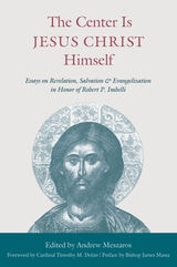 cover of The Center is Jesus Christ Himself: Essays on Revelation, Salvation, and Evangelization in Honor of Robert P. Imbelli