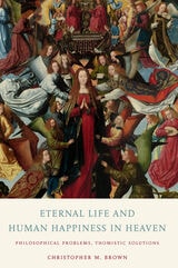 cover of Eternal Life and Human Happiness in Heaven: Philosophical Problems, Thomistic Solutions