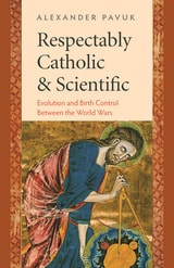 cover of Respectably Catholic and Scientific: Evolution and Birth Control Between the World Wars