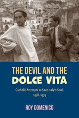 cover of The Devil and the Dolce Vita: Catholic Attempts to Save Italy's Soul, 1948-1974