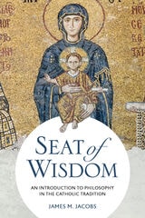 cover of Seat of Wisdom: An Introduction to Philosophy in the Catholic Tradition