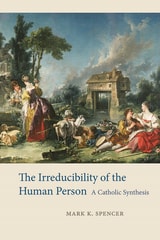 cover of The Irreducibility of the Human Person: A Catholic Synthesis