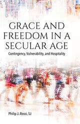 cover of Grace and Freedom in a Secular Age: Contingency, Vulnerability, and Hospitality