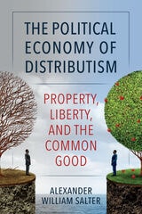 cover of The Political Economy of Distributism: Property, Liberty, and the Common Good
